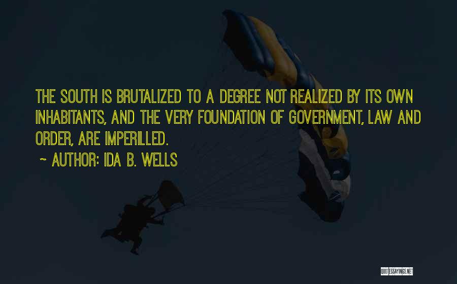 Ida B. Wells Quotes: The South Is Brutalized To A Degree Not Realized By Its Own Inhabitants, And The Very Foundation Of Government, Law