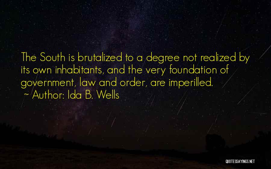 Ida B. Wells Quotes: The South Is Brutalized To A Degree Not Realized By Its Own Inhabitants, And The Very Foundation Of Government, Law