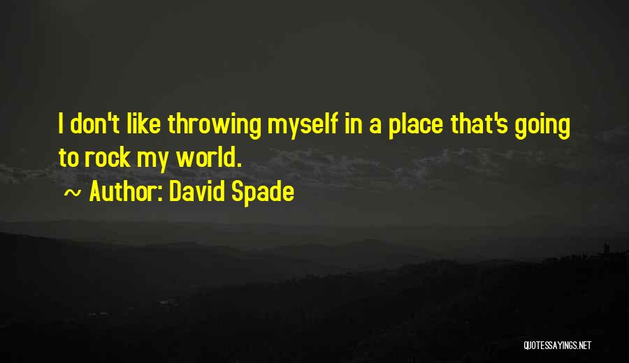 David Spade Quotes: I Don't Like Throwing Myself In A Place That's Going To Rock My World.