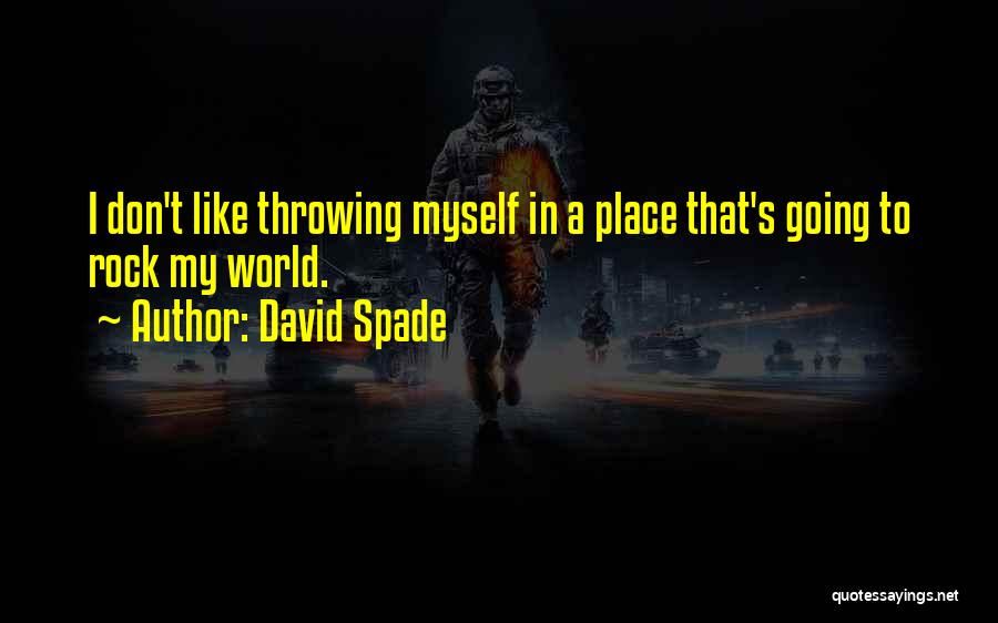 David Spade Quotes: I Don't Like Throwing Myself In A Place That's Going To Rock My World.