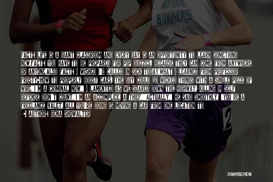 Gena Showalter Quotes: Fact: Life Is A Giant Classroom And Every Day Is An Opportunity To Learn Something New.fact: You Have To Be