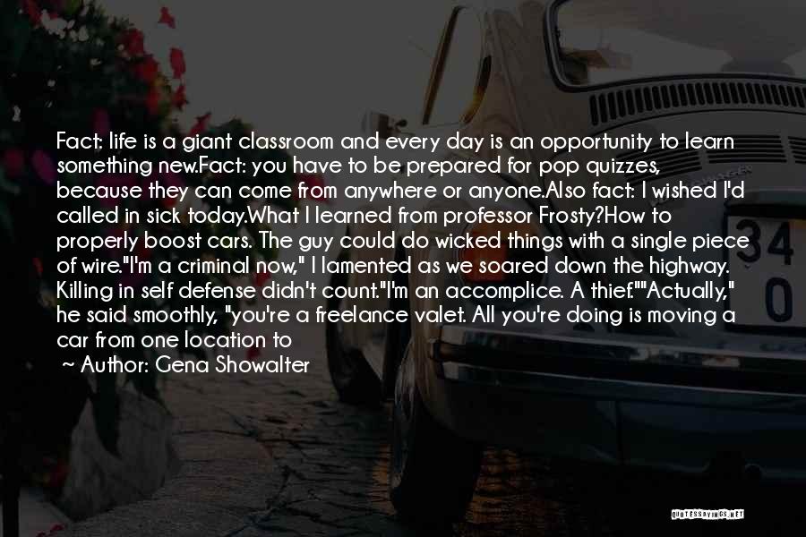 Gena Showalter Quotes: Fact: Life Is A Giant Classroom And Every Day Is An Opportunity To Learn Something New.fact: You Have To Be