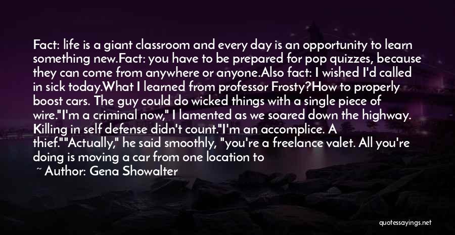 Gena Showalter Quotes: Fact: Life Is A Giant Classroom And Every Day Is An Opportunity To Learn Something New.fact: You Have To Be