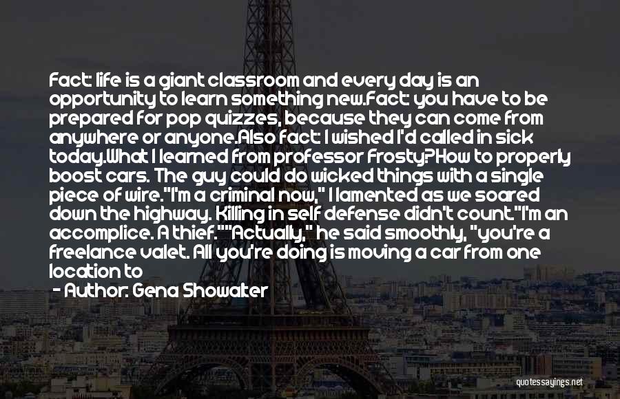 Gena Showalter Quotes: Fact: Life Is A Giant Classroom And Every Day Is An Opportunity To Learn Something New.fact: You Have To Be