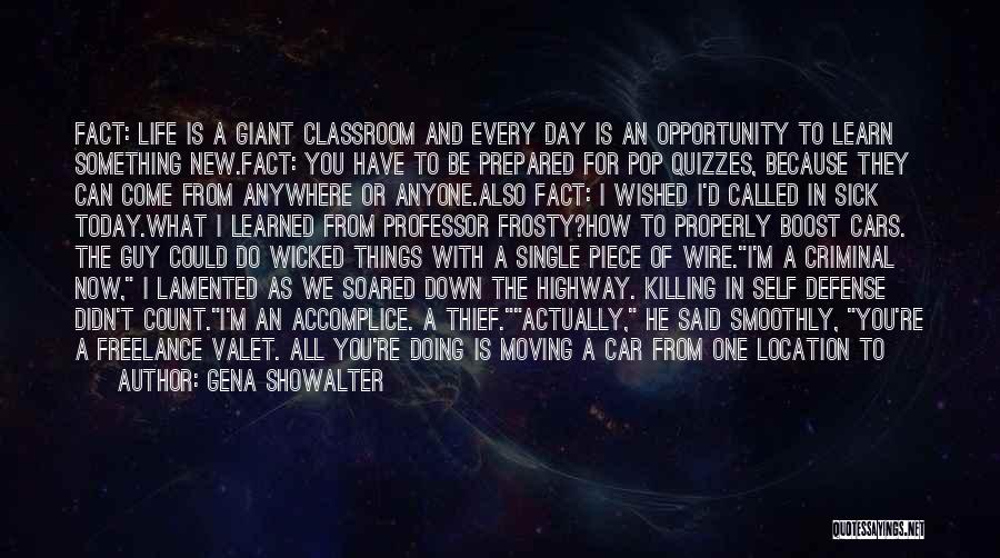 Gena Showalter Quotes: Fact: Life Is A Giant Classroom And Every Day Is An Opportunity To Learn Something New.fact: You Have To Be