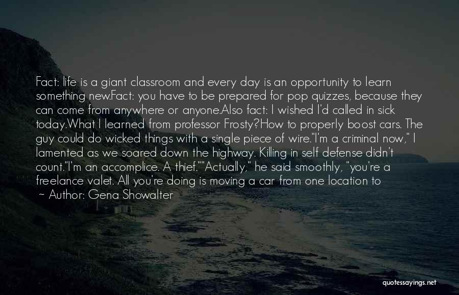 Gena Showalter Quotes: Fact: Life Is A Giant Classroom And Every Day Is An Opportunity To Learn Something New.fact: You Have To Be