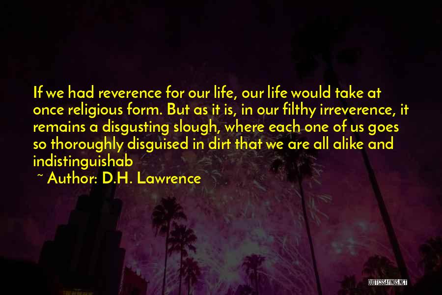 D.H. Lawrence Quotes: If We Had Reverence For Our Life, Our Life Would Take At Once Religious Form. But As It Is, In