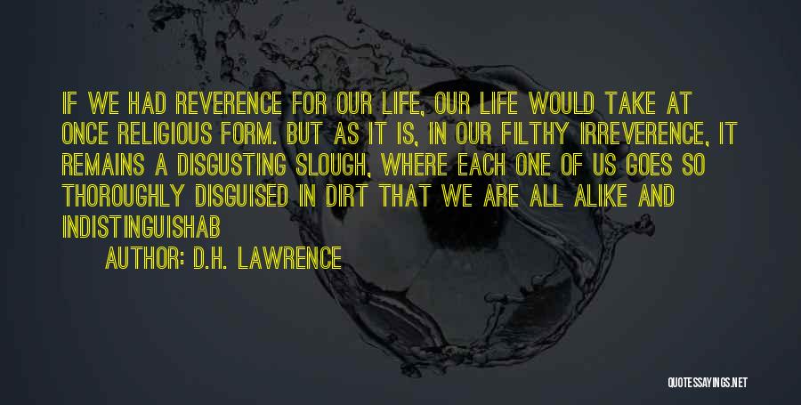 D.H. Lawrence Quotes: If We Had Reverence For Our Life, Our Life Would Take At Once Religious Form. But As It Is, In