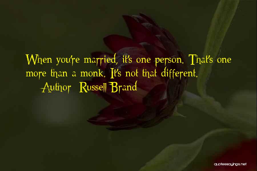 Russell Brand Quotes: When You're Married, It's One Person. That's One More Than A Monk. It's Not That Different.
