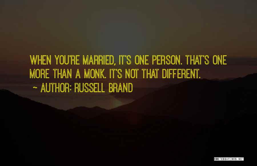 Russell Brand Quotes: When You're Married, It's One Person. That's One More Than A Monk. It's Not That Different.