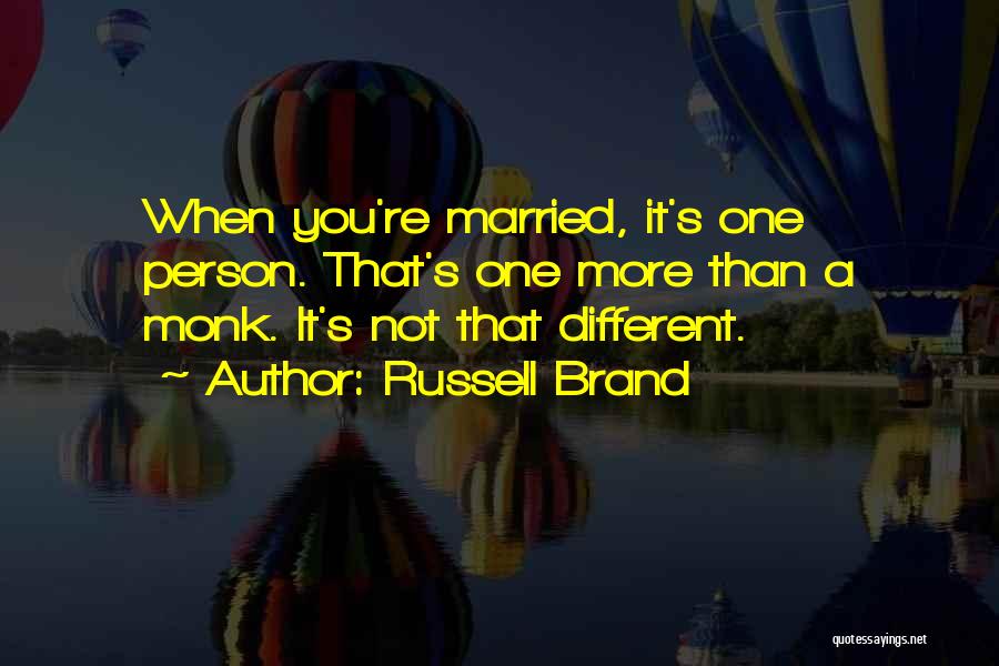 Russell Brand Quotes: When You're Married, It's One Person. That's One More Than A Monk. It's Not That Different.