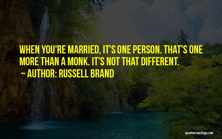 Russell Brand Quotes: When You're Married, It's One Person. That's One More Than A Monk. It's Not That Different.