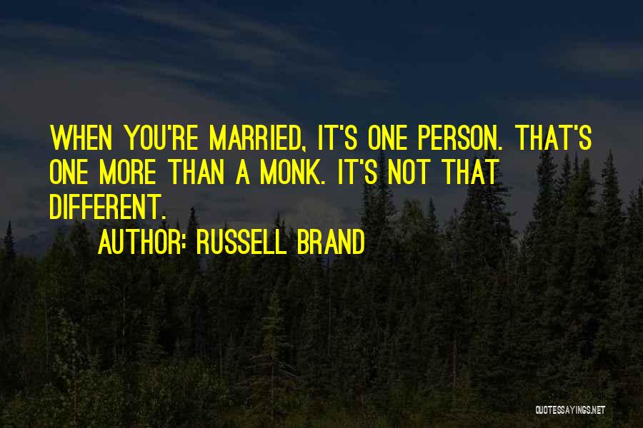 Russell Brand Quotes: When You're Married, It's One Person. That's One More Than A Monk. It's Not That Different.