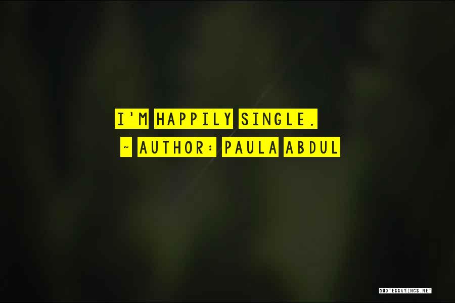 Paula Abdul Quotes: I'm Happily Single.