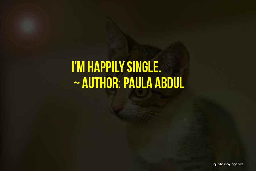 Paula Abdul Quotes: I'm Happily Single.