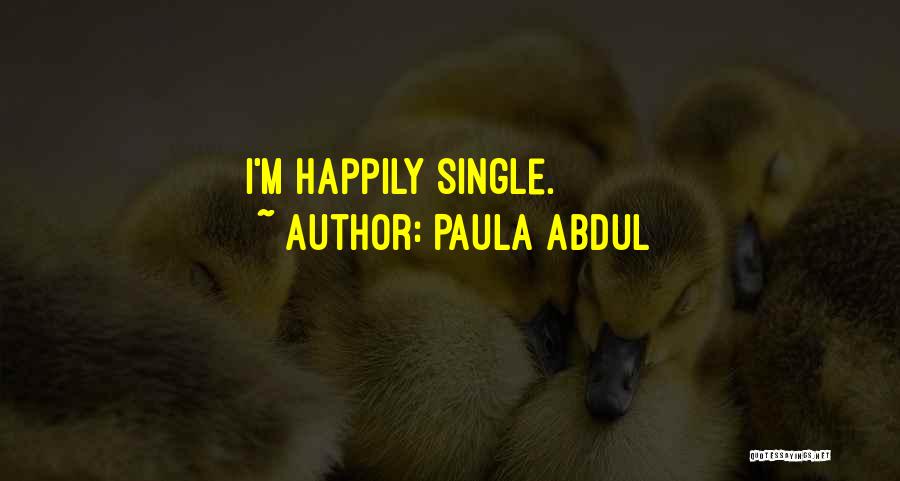 Paula Abdul Quotes: I'm Happily Single.