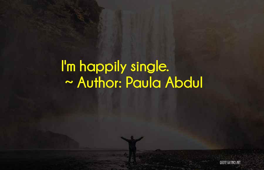 Paula Abdul Quotes: I'm Happily Single.