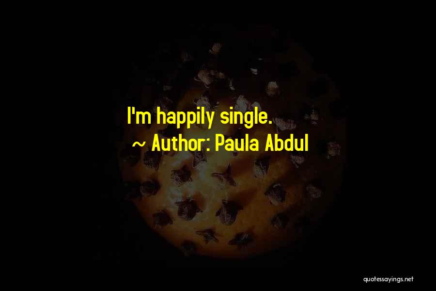 Paula Abdul Quotes: I'm Happily Single.