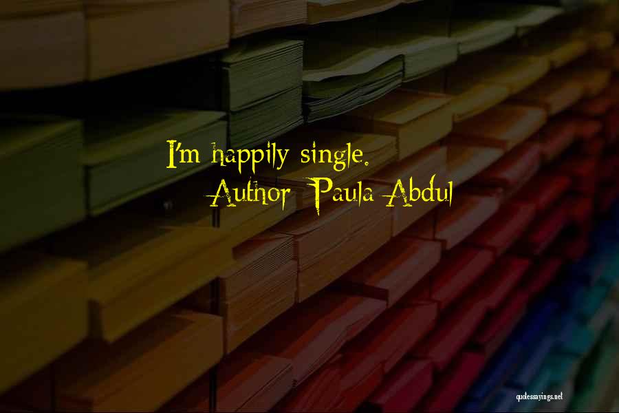 Paula Abdul Quotes: I'm Happily Single.