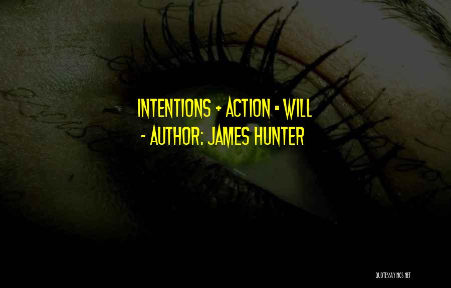 James Hunter Quotes: Intentions + Action = Will