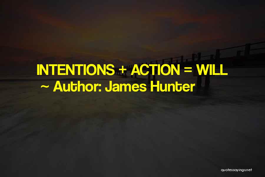 James Hunter Quotes: Intentions + Action = Will