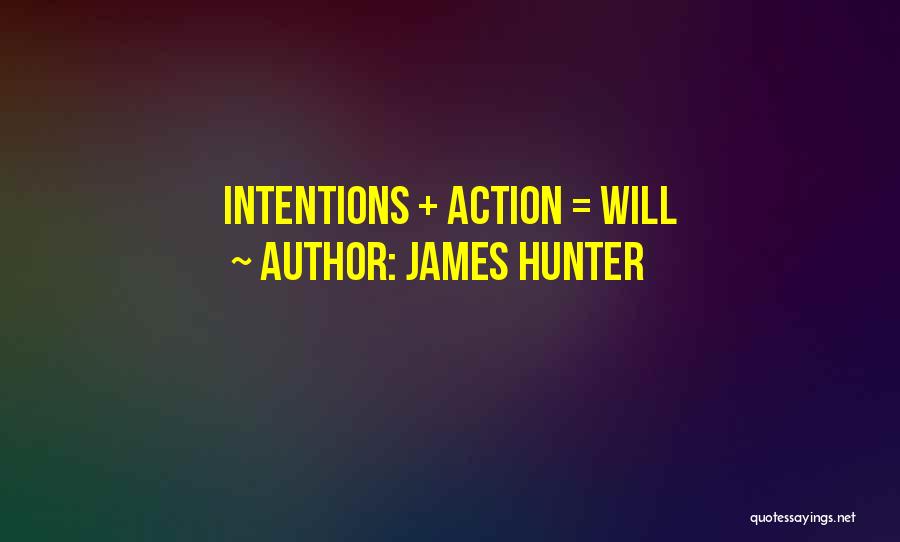 James Hunter Quotes: Intentions + Action = Will