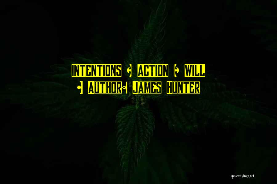 James Hunter Quotes: Intentions + Action = Will