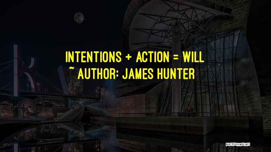 James Hunter Quotes: Intentions + Action = Will