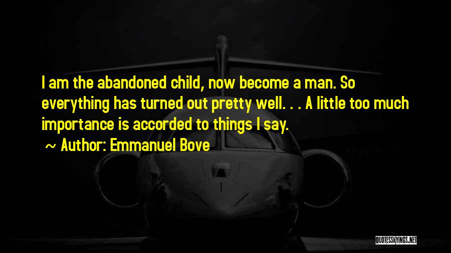 Emmanuel Bove Quotes: I Am The Abandoned Child, Now Become A Man. So Everything Has Turned Out Pretty Well. . . A Little