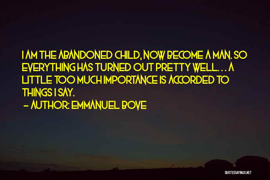 Emmanuel Bove Quotes: I Am The Abandoned Child, Now Become A Man. So Everything Has Turned Out Pretty Well. . . A Little