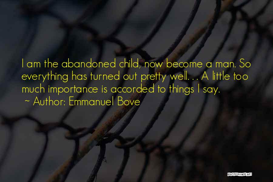 Emmanuel Bove Quotes: I Am The Abandoned Child, Now Become A Man. So Everything Has Turned Out Pretty Well. . . A Little