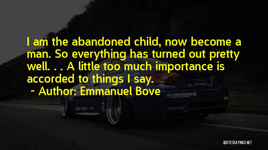 Emmanuel Bove Quotes: I Am The Abandoned Child, Now Become A Man. So Everything Has Turned Out Pretty Well. . . A Little