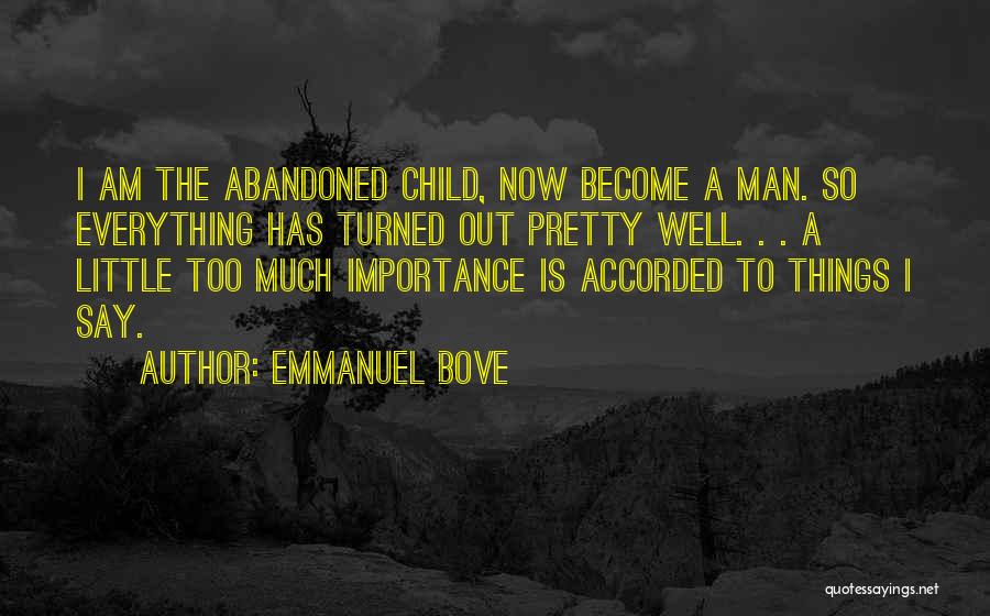 Emmanuel Bove Quotes: I Am The Abandoned Child, Now Become A Man. So Everything Has Turned Out Pretty Well. . . A Little