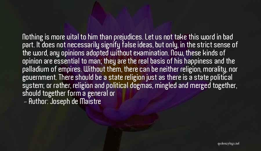 Joseph De Maistre Quotes: Nothing Is More Vital To Him Than Prejudices. Let Us Not Take This Word In Bad Part. It Does Not