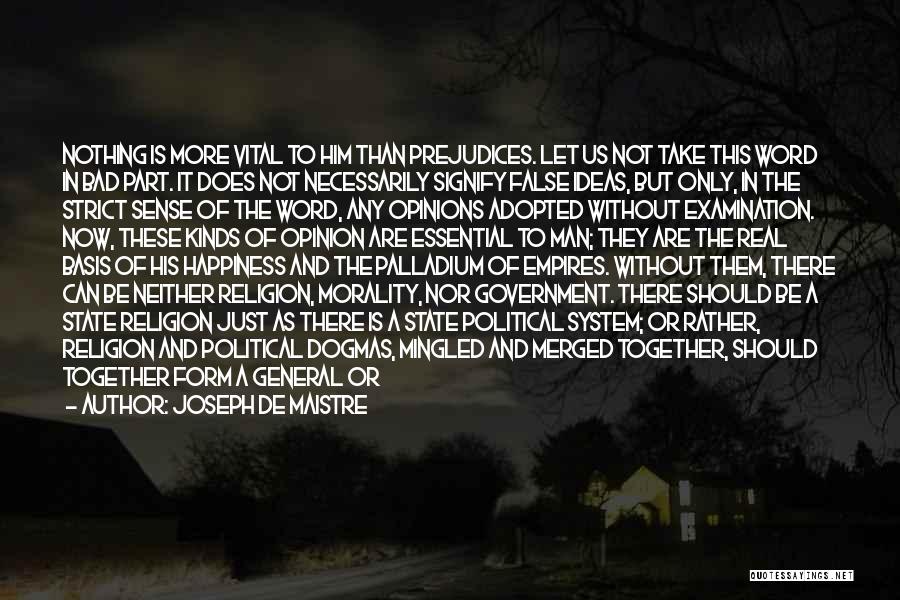 Joseph De Maistre Quotes: Nothing Is More Vital To Him Than Prejudices. Let Us Not Take This Word In Bad Part. It Does Not