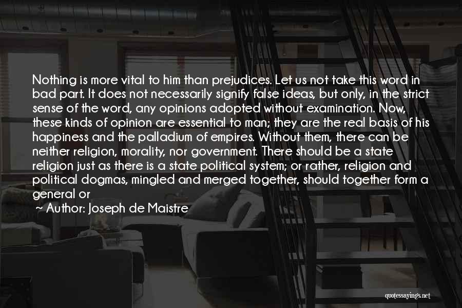 Joseph De Maistre Quotes: Nothing Is More Vital To Him Than Prejudices. Let Us Not Take This Word In Bad Part. It Does Not