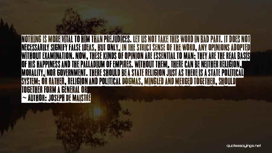 Joseph De Maistre Quotes: Nothing Is More Vital To Him Than Prejudices. Let Us Not Take This Word In Bad Part. It Does Not