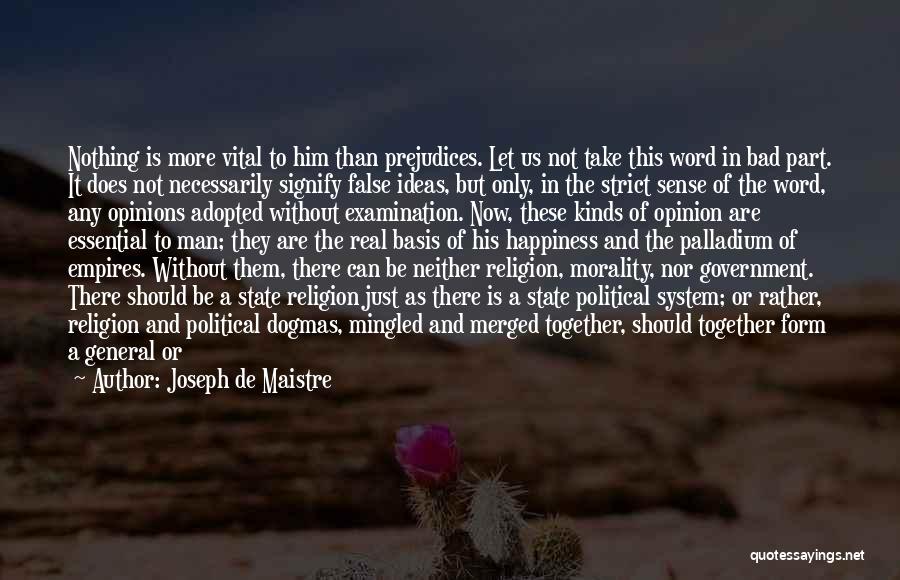 Joseph De Maistre Quotes: Nothing Is More Vital To Him Than Prejudices. Let Us Not Take This Word In Bad Part. It Does Not