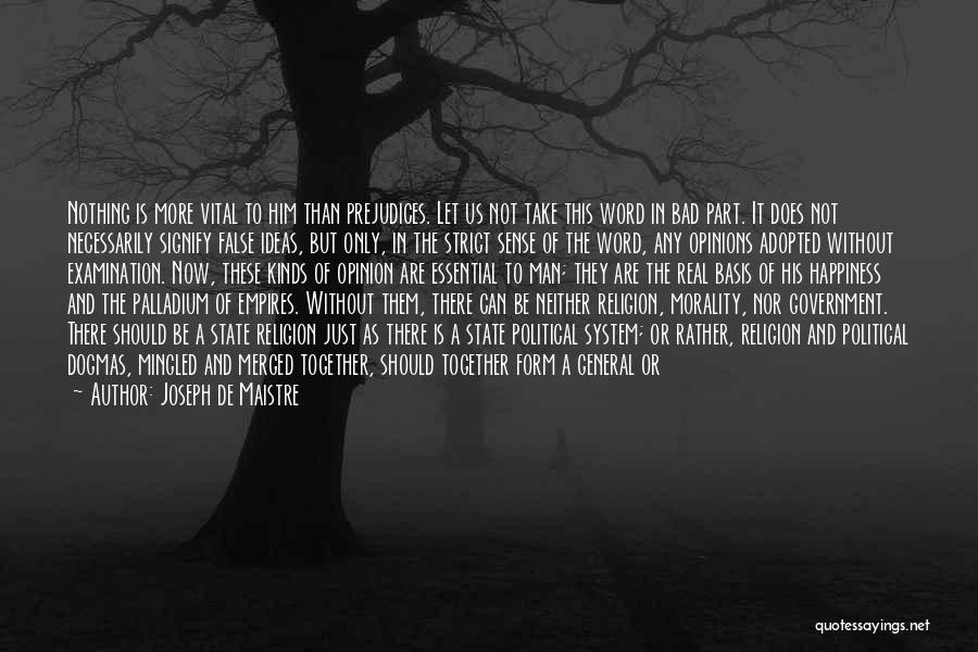 Joseph De Maistre Quotes: Nothing Is More Vital To Him Than Prejudices. Let Us Not Take This Word In Bad Part. It Does Not