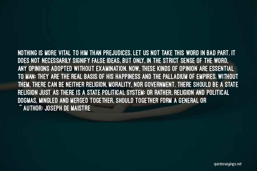 Joseph De Maistre Quotes: Nothing Is More Vital To Him Than Prejudices. Let Us Not Take This Word In Bad Part. It Does Not