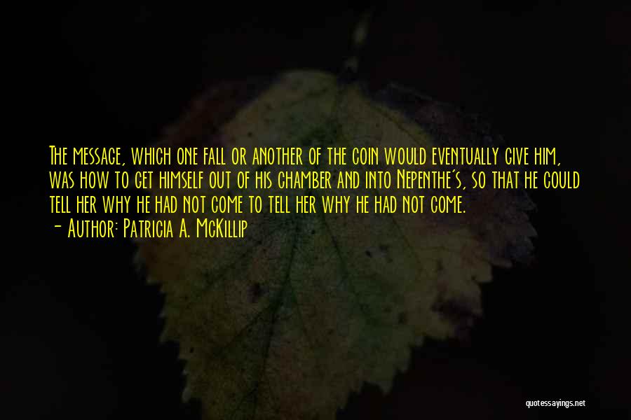 Patricia A. McKillip Quotes: The Message, Which One Fall Or Another Of The Coin Would Eventually Give Him, Was How To Get Himself Out