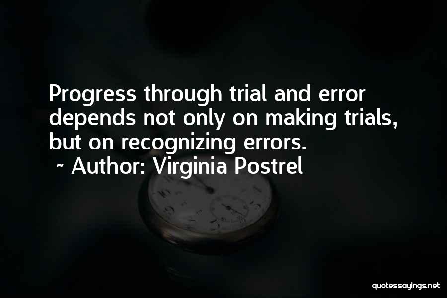 Virginia Postrel Quotes: Progress Through Trial And Error Depends Not Only On Making Trials, But On Recognizing Errors.