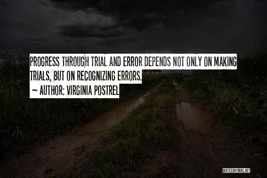 Virginia Postrel Quotes: Progress Through Trial And Error Depends Not Only On Making Trials, But On Recognizing Errors.