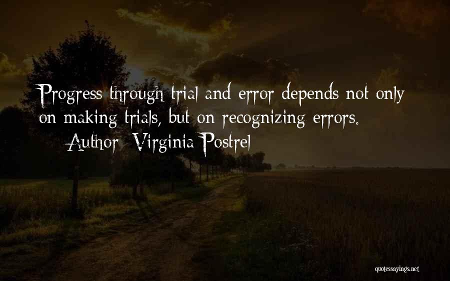 Virginia Postrel Quotes: Progress Through Trial And Error Depends Not Only On Making Trials, But On Recognizing Errors.