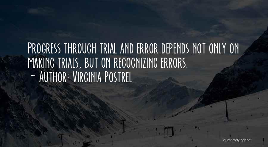 Virginia Postrel Quotes: Progress Through Trial And Error Depends Not Only On Making Trials, But On Recognizing Errors.