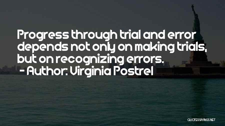 Virginia Postrel Quotes: Progress Through Trial And Error Depends Not Only On Making Trials, But On Recognizing Errors.