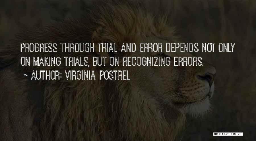 Virginia Postrel Quotes: Progress Through Trial And Error Depends Not Only On Making Trials, But On Recognizing Errors.