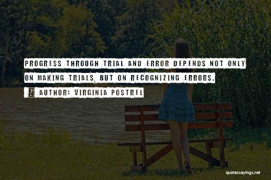 Virginia Postrel Quotes: Progress Through Trial And Error Depends Not Only On Making Trials, But On Recognizing Errors.