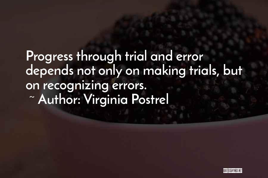 Virginia Postrel Quotes: Progress Through Trial And Error Depends Not Only On Making Trials, But On Recognizing Errors.