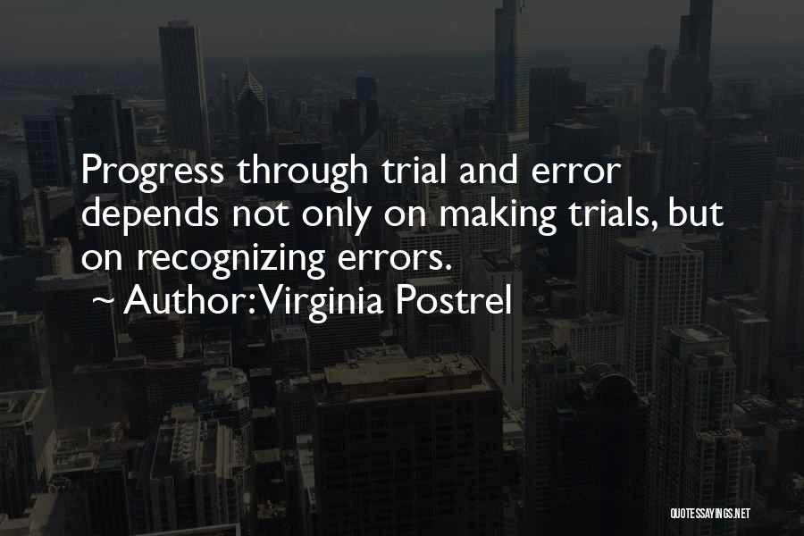 Virginia Postrel Quotes: Progress Through Trial And Error Depends Not Only On Making Trials, But On Recognizing Errors.